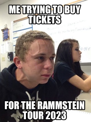 Meme Creator Funny Me Trying To Buy Tickets For The Rammstein Tour Meme Generator At