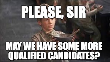 Meme Creator - Funny please, sir may we have some more qualified ...