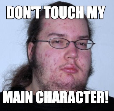 Meme Creator - Funny Don't touch my main character! Meme Generator at ...