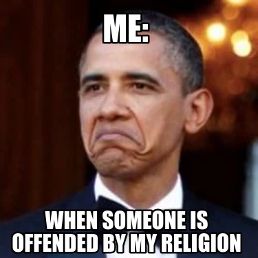 Meme Creator - Funny Me: When someone is offended by my religion Meme ...