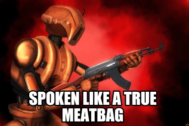 spoken-like-a-true-meatbag2
