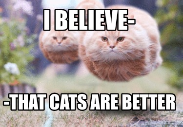 i-believe-that-cats-are-better