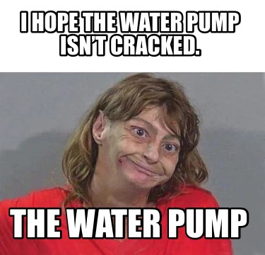 i-hope-the-water-pump-isnt-cracked.-the-water-pump