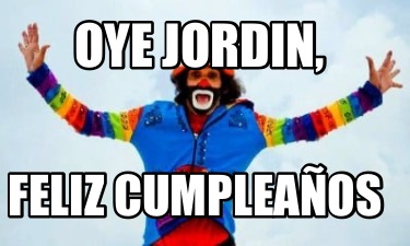 Meme Creator Funny Oye Jordin Feliz Cumplea Os Meme Generator At Memecreator Org