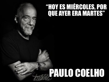 Meme Creator Funny Hoy es miércoles por que ayer era martes Paulo Coelho Meme Generator at