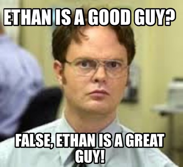 ethan-is-a-good-guy-false-ethan-is-a-great-guy