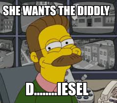 she-wants-the-diddly-d........iesel