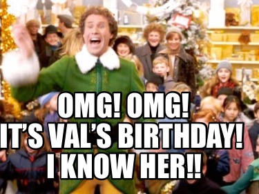 Meme Creator - Funny Omg! Omg! It’s Val’s Birthday! I Know Her!! Meme 