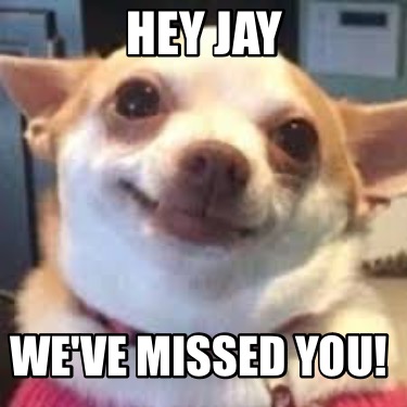 Meme Creator - Funny Hey jay We've missed you! Meme Generator at ...