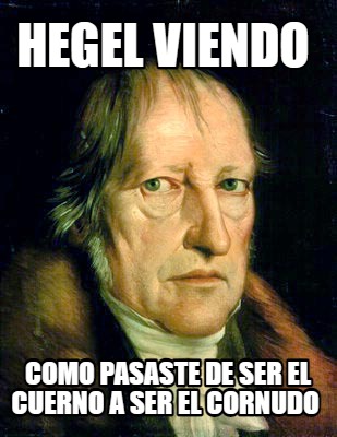 Meme Creator - Funny hegel viendo como pasaste de ser el cuerno a ser ...