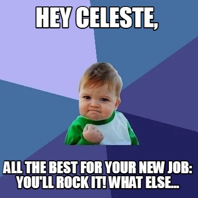 Meme Creator - Funny Hey Celeste, All the best for your new job: you'll ...