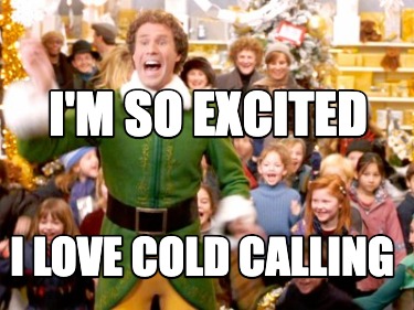 Meme Creator - Funny I'm so excited I love cold calling Meme Generator ...