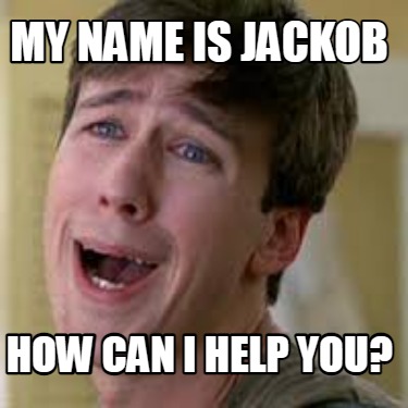my-name-is-jackob-how-can-i-help-you