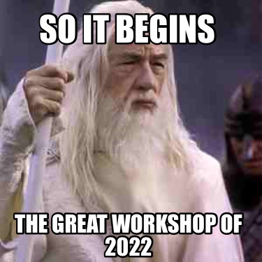 Meme Creator - Funny So it begins The great workshop of 2022 Meme ...