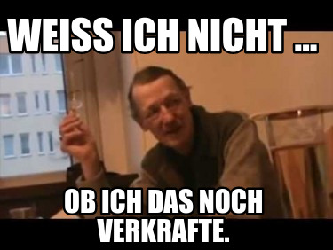 Meme Creator Funny Weiss Ich Nicht Ob Ich Das Noch Verkrafte