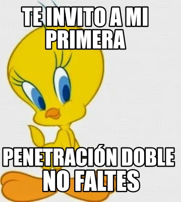 Meme Creator - Funny Te invito a mi primera Penetración doble No faltes