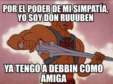 Meme Creator Funny Por El Poder De Mi Simpat A Yo Soy Don Ruuuben Ya