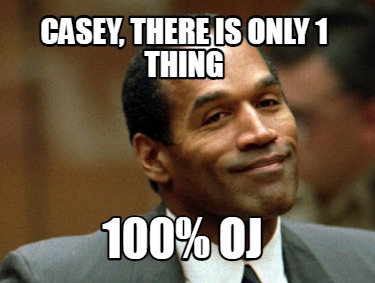 casey-there-is-only-1-thing-100-oj