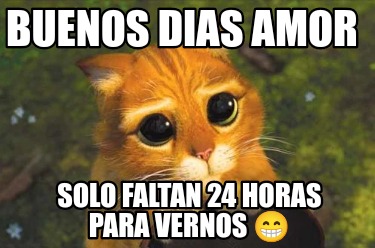 Meme Creator Funny Buenos Dias Amor Solo Faltan Horas Para Vernos