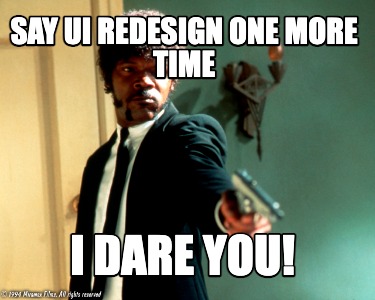 say-ui-redesign-one-more-time-i-dare-you