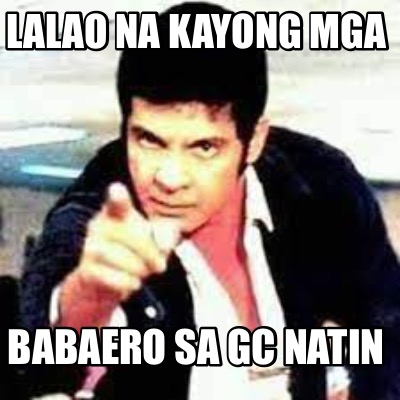 Meme Creator - Funny Lalao na kayong mga Babaero sa GC natin Meme ...
