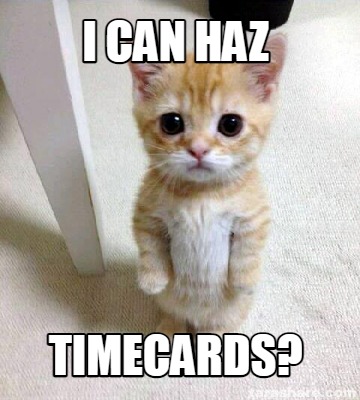 Meme Creator - Funny I can haz Timecards? Meme Generator at MemeCreator ...