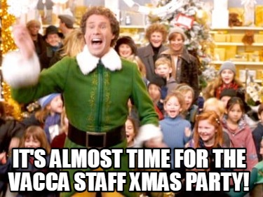 Meme Creator - Funny It's almost time for the VACCA staff Xmas party ...