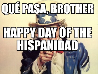 Meme Creator Funny Qu Pasa Brother Happy Day Of The Hispanidad Meme