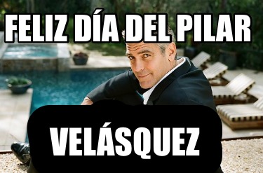 Meme Creator Funny Feliz D A Del Pilar Vel Squez Meme Generator At Memecreator Org