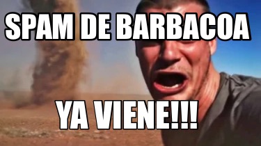 Meme Creator Funny Spam De Barbacoa Ya Viene Meme Generator At