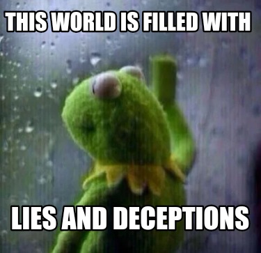 Meme Creator - Funny This world is filled with lies and deceptions Meme ...