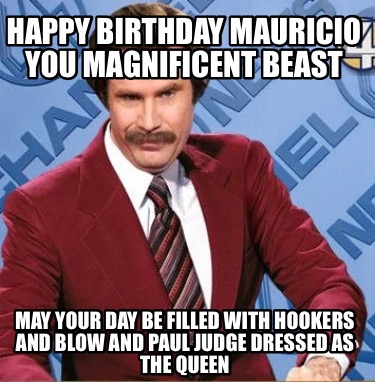 Meme Creator - Funny Happy Birthday Mauricio you magnificent beast May ...