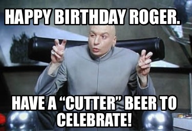 happy-birthday-roger.-have-a-cutter-beer-to-celebrate