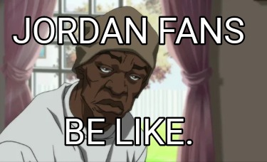 jordan-fans-be-like