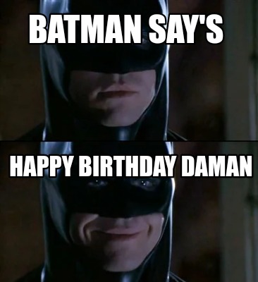 Meme Creator - Funny Batman say's Happy birthday DAMAN Meme Generator ...