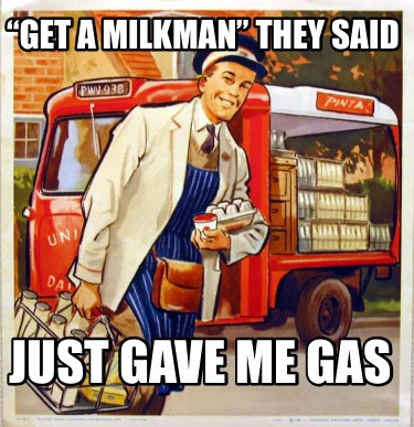 get-a-milkman-they-said-just-gave-me-gas