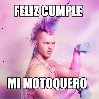 Meme Creator Funny Feliz Cumple Mi Motoquero Meme Generator At Memecreator Org