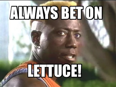 always-bet-on-lettuce