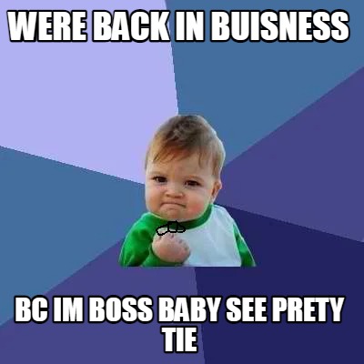 Meme Creator - Funny were back in buisness bc im boss baby see prety ...