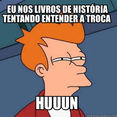 Meme Creator Funny Eu nos livros de história tentando entender a troca Huuun Meme Generator at