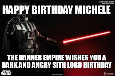 Meme Creator Funny Happy Birthday Michele The Banner Empire Wishes You A Dark And Angry Sith