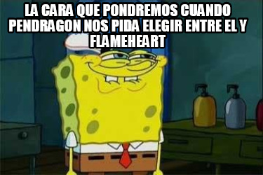 Meme Creator Funny La Cara Que Pondremos Cuando Pendragon Nos Pida Elegir Entre El Y