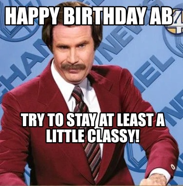 Meme Creator - Funny Happy Birthday AB Try to stay at least a little ...