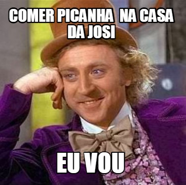 Meme Creator Funny Comer Picanha Na Casa Da Josi Eu Vou Meme Generator At Memecreator Org