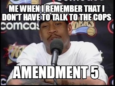 me-when-i-remember-that-i-dont-have-to-talk-to-the-cops-amendment-5