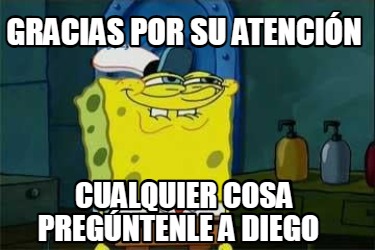 Meme Creator Funny Gracias por su atención Cualquier cosa pregúntenle a Diego Meme Generator