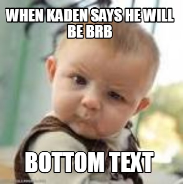 when-kaden-says-he-will-be-brb-bottom-text