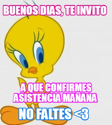 Meme Creator - Funny Buenos DIAS, te invito a que confirmes asistencia ...