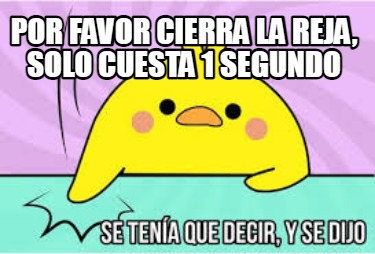 Meme Creator Funny Por Favor Cierra La Reja Solo Cuesta Segundo Meme Generator At