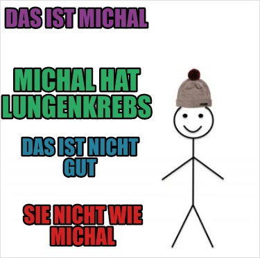 Meme Creator Funny Das Ist Michal Michal Hat Lungenkrebs Das Ist Nicht Gut Sie Nicht Wie